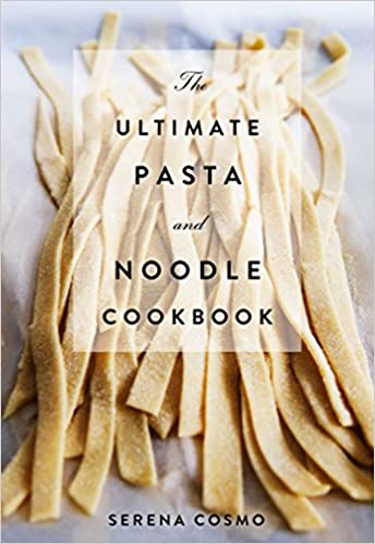 The Ultimate Pasta and Noodle Cookbook: Over 300 Recipes for Classic Italian and International Recipes!