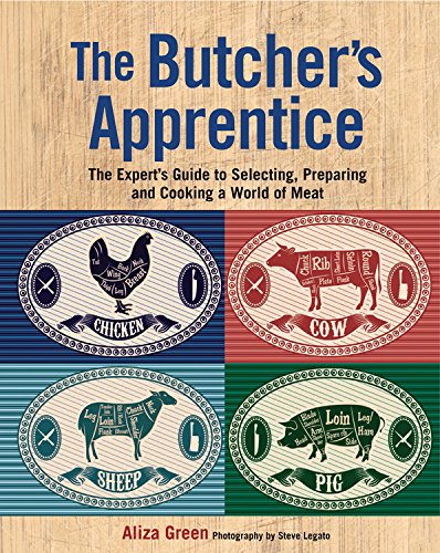 The Butcher’s Apprentice: The Expert’s Guide to Selecting, Preparing and Cooking a World of Meat