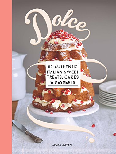Dolce: 80 Authentic Italian Sweet Treats, Cakes & Desserts