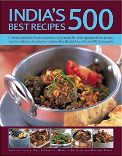 India's 500 Best Recipes: A Vibrant Collection Of Spicy Appetizers, Tangy Meat, Fish And Vegetable Dishes, Breads, Rices And Delicious Chutneys From India And South-East Asia, With 500 Photographs
