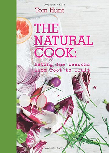 The Natural Cook: Eating The Seasons From Root to Fruit