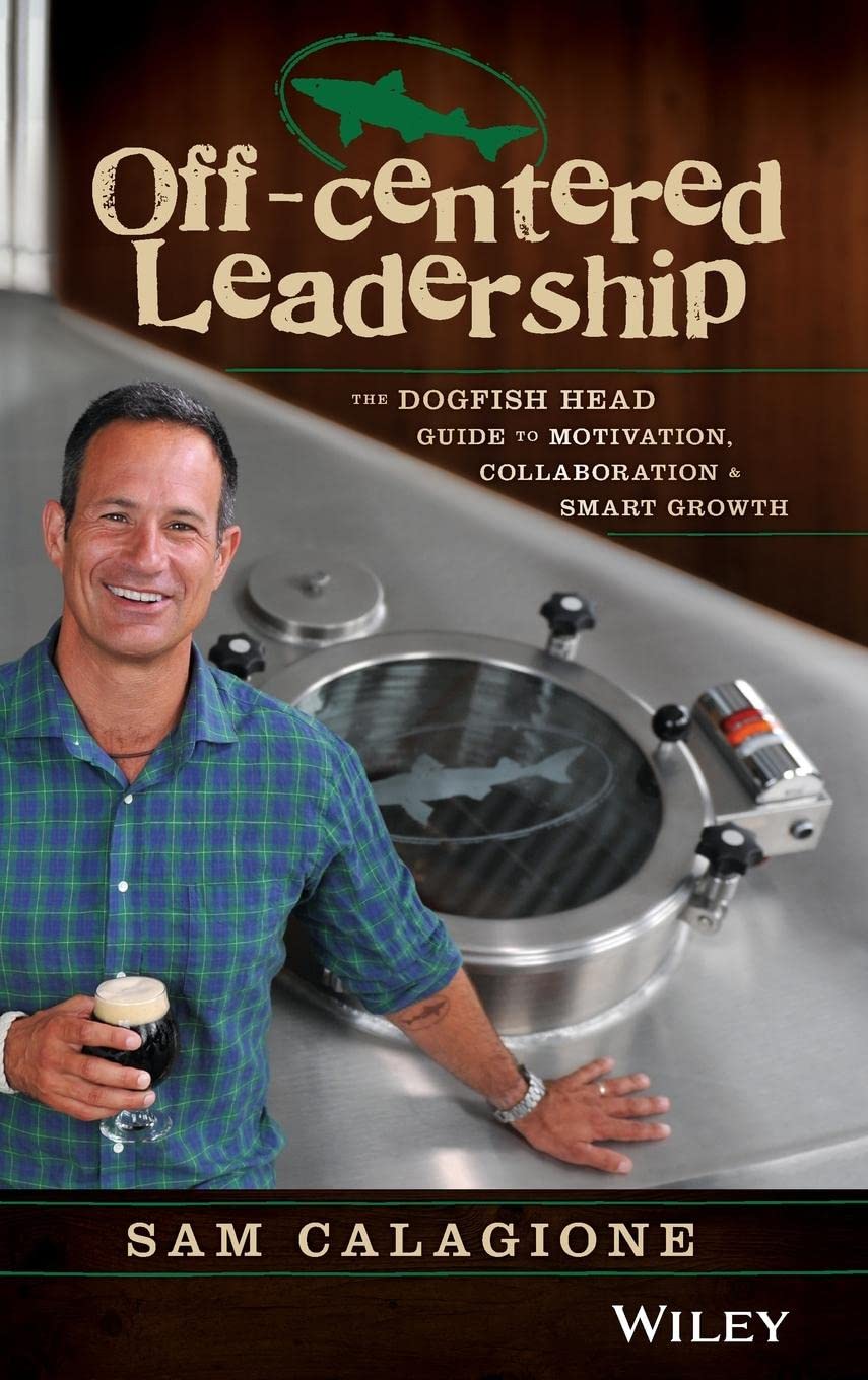 Off-Centered Leadershi: The Dogfish Head Guide to Motivation, Collaboration and Smart Growth