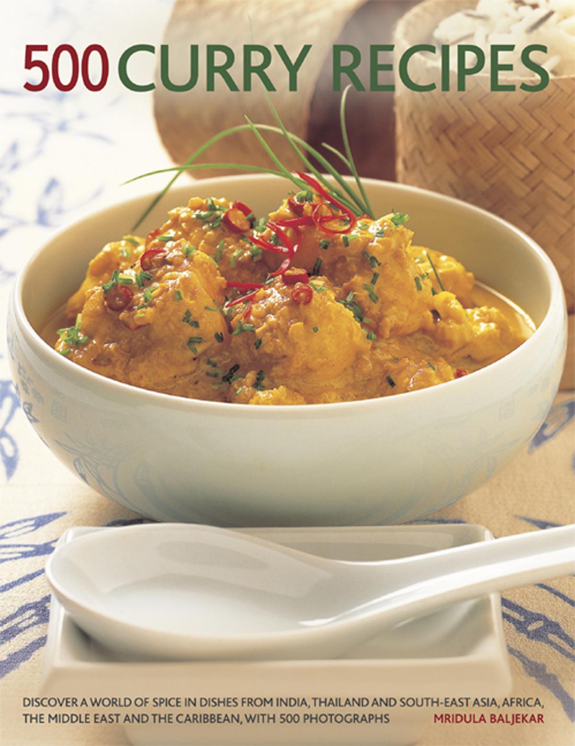 500 Curry Recipes: Discover a World of Spice in Dishes from India, Thailand and South-East Asia, Africa, The Middle East and The Carribbean, With 500 Photographs