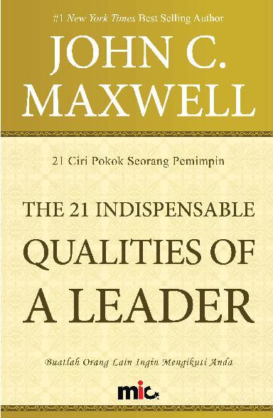 The 21 Indispensable Qualites of a Leader: Buatlah Orang Lain Ingin Mengikuti Anda