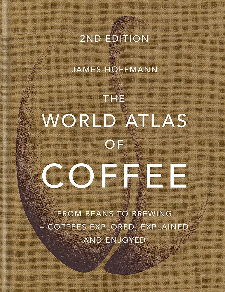 The World Atlas of Coffee from Beans to Brewing – Coffees Explored, Explained and Enjoyed