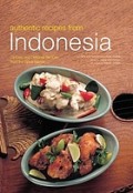 Authentic Recipes From Indonesia : 79 Easy and Delicious Recipes From the Spice Island